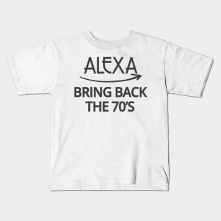 FUNNY ALEXA T-SHIRT: ALEXA BRING BACK THE 70'S Kids T-Shirt